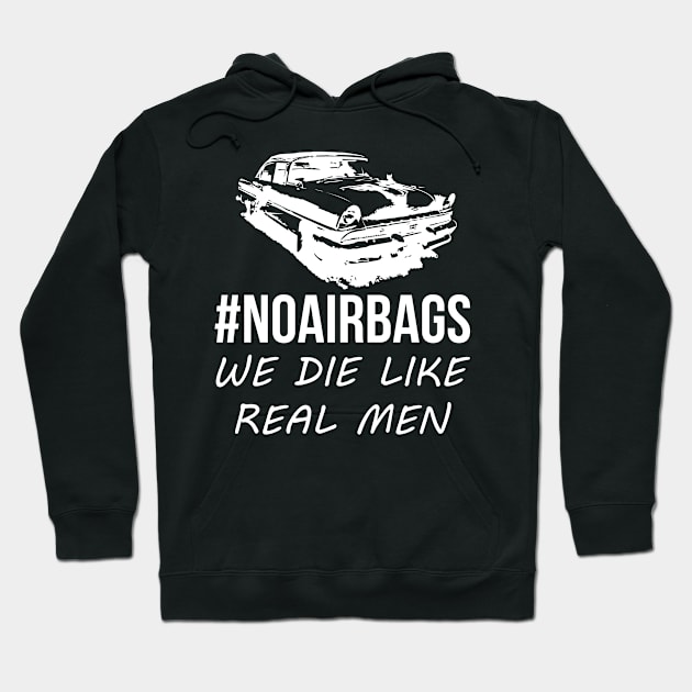 No Air Bags We Die Like Real Men Funny Gift For Car Enthusiasts Hoodie by BadDesignCo